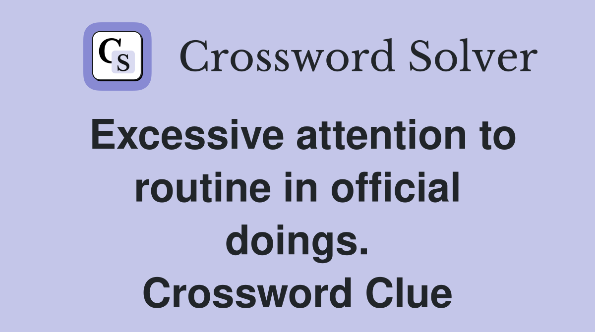Excessive attention to routine in official doings. Crossword Clue