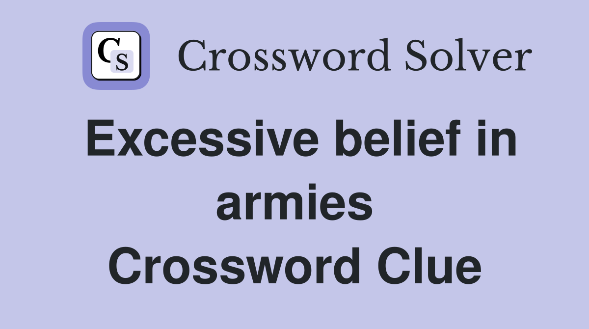 Excessive belief in armies Crossword Clue