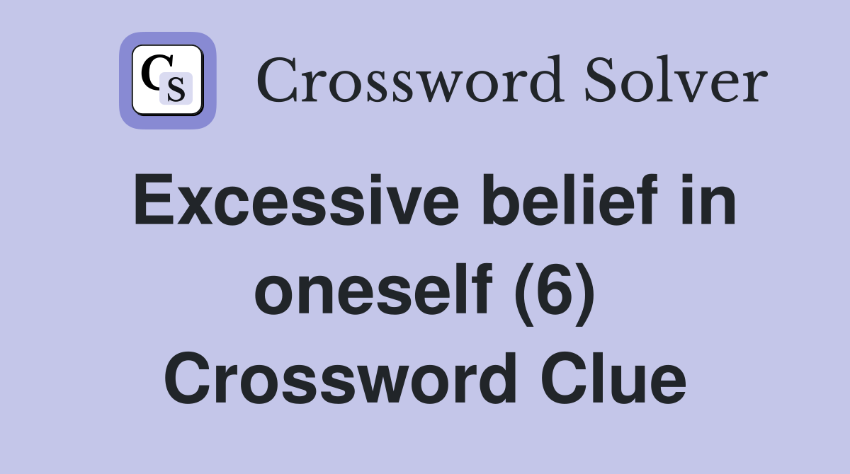 Excessive belief in oneself (6) Crossword Clue