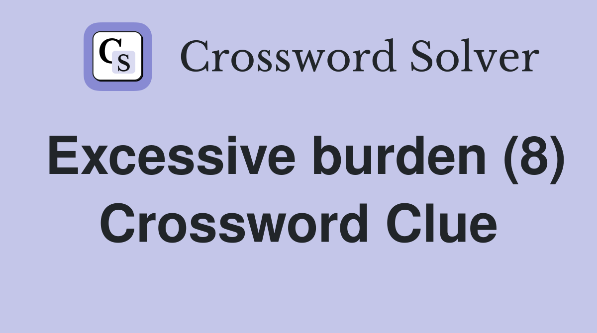 Excessive burden (8) Crossword Clue