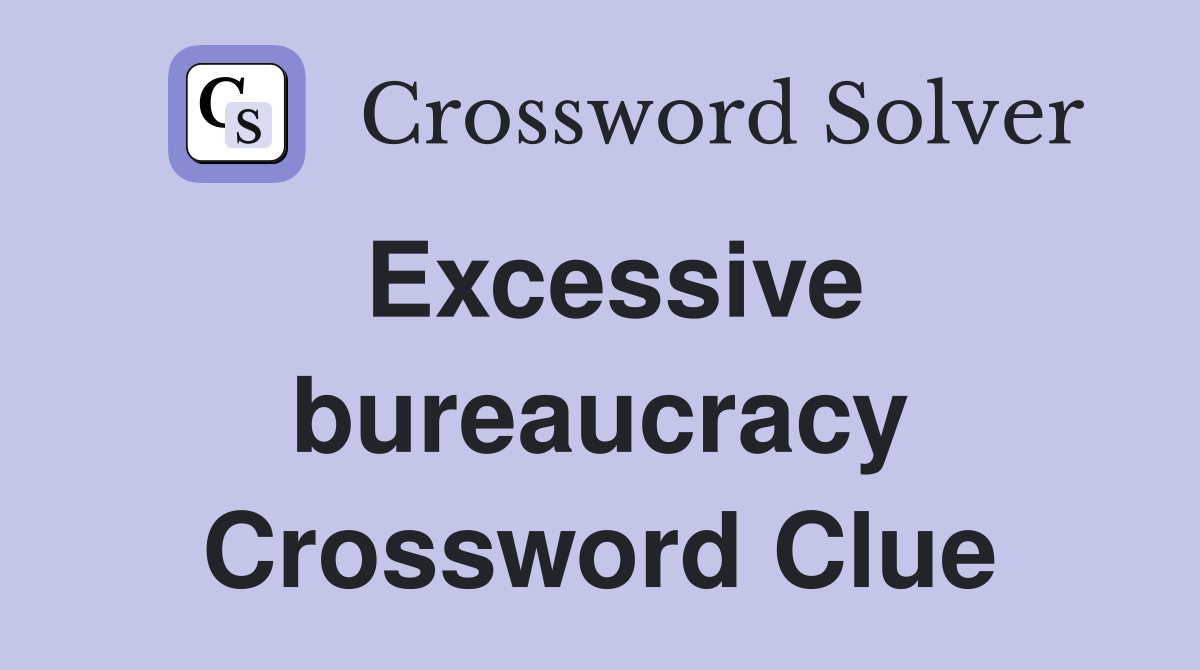 Excessive bureaucracy Crossword Clue