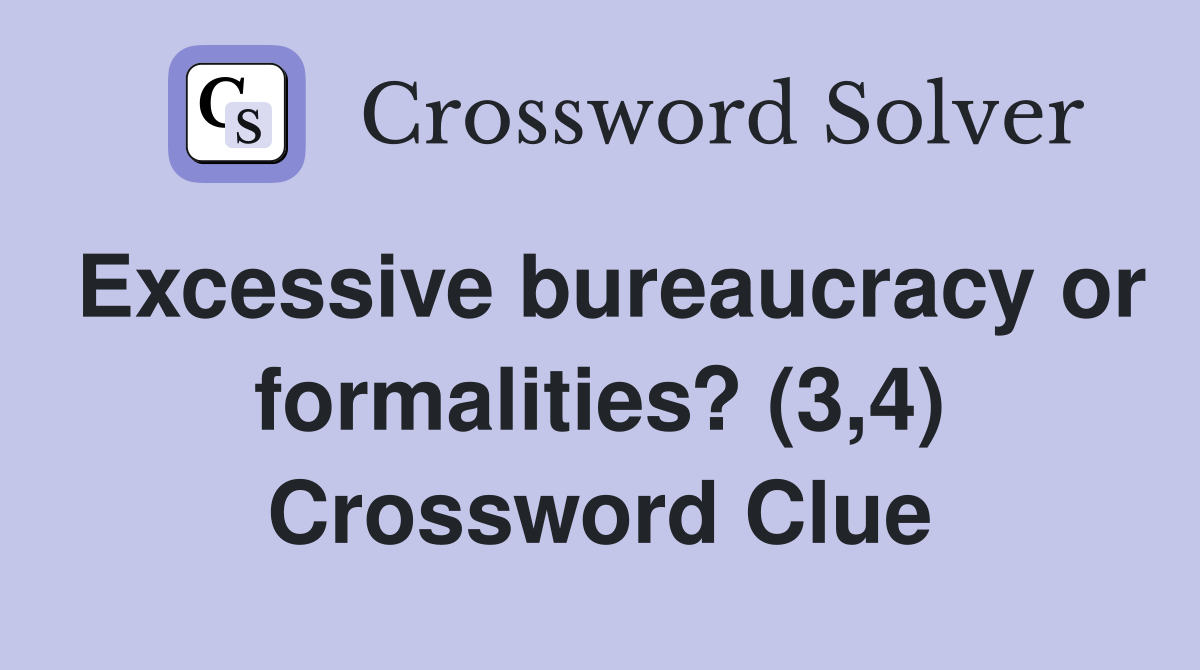 Excessive bureaucracy or formalities? (3,4) Crossword Clue