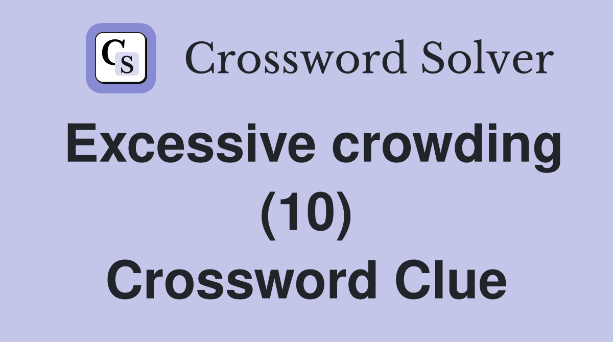 Excessive crowding (10) Crossword Clue