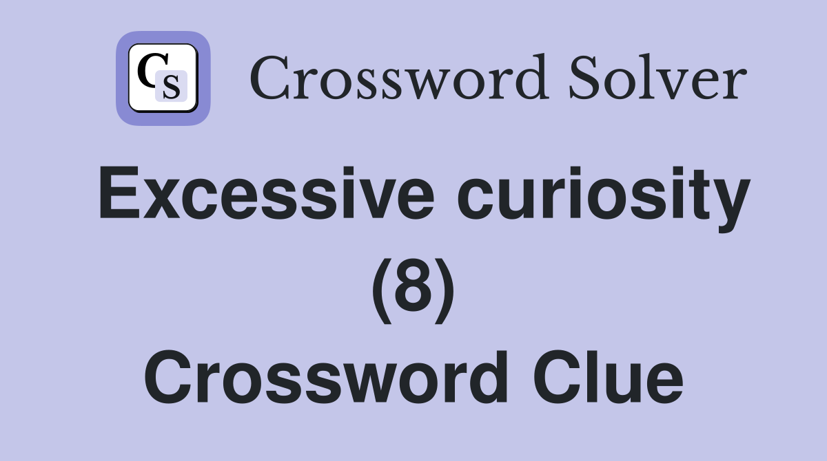 Excessive curiosity (8) Crossword Clue