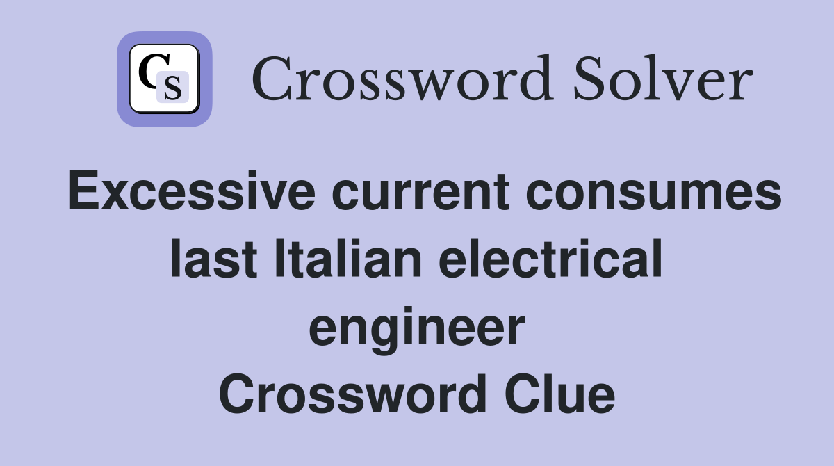 Excessive current consumes last Italian electrical engineer Crossword Clue