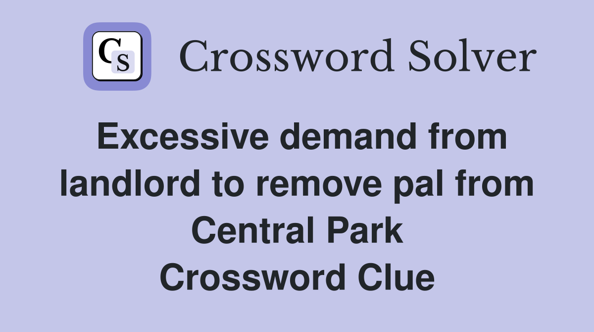 Excessive demand from landlord to remove pal from Central Park Crossword Clue