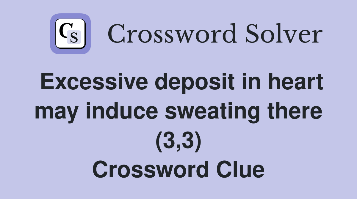 Excessive deposit in heart may induce sweating there (3,3) Crossword Clue