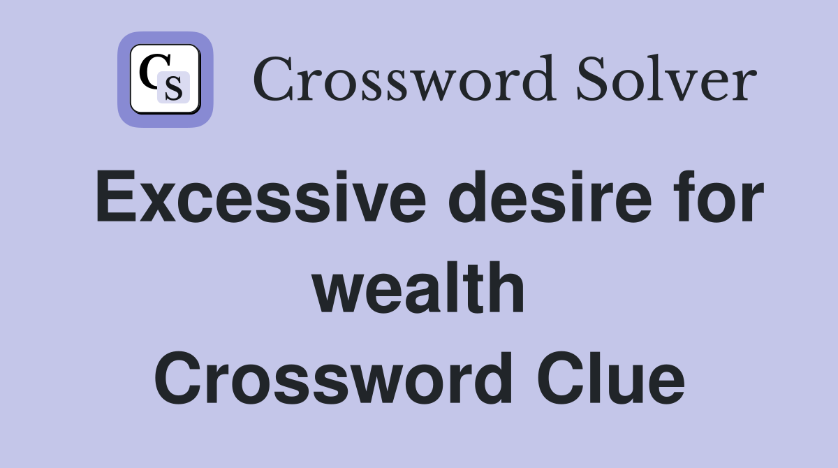 Excessive desire for wealth Crossword Clue