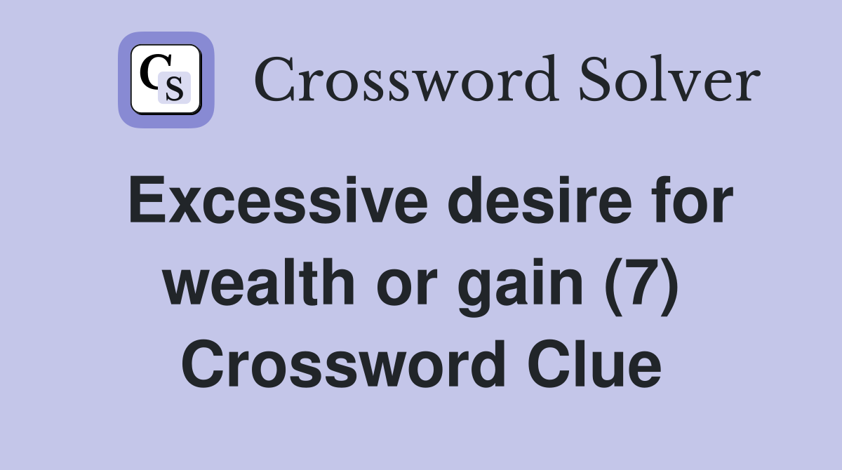Excessive desire for wealth or gain (7) Crossword Clue