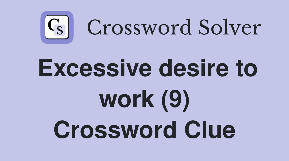Excessive desire to work (9) Crossword Clue