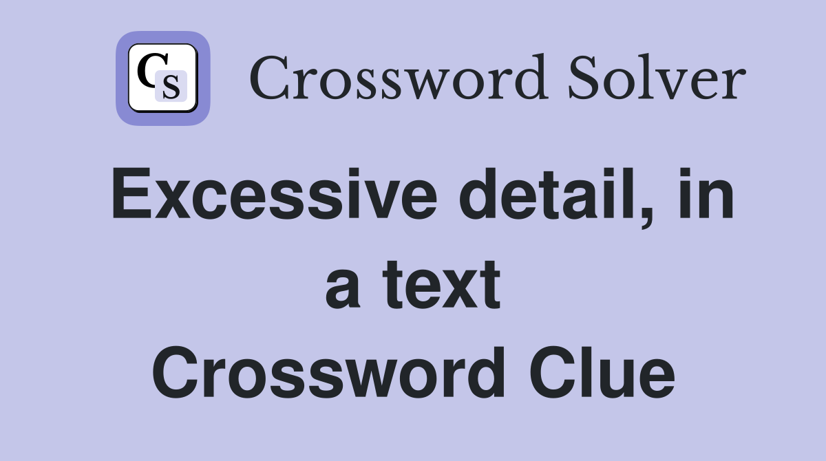 Excessive detail, in a text Crossword Clue