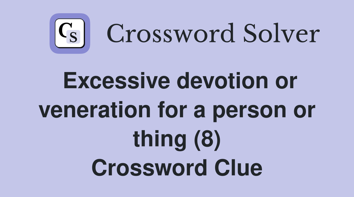 Excessive devotion or veneration for a person or thing (8) Crossword Clue