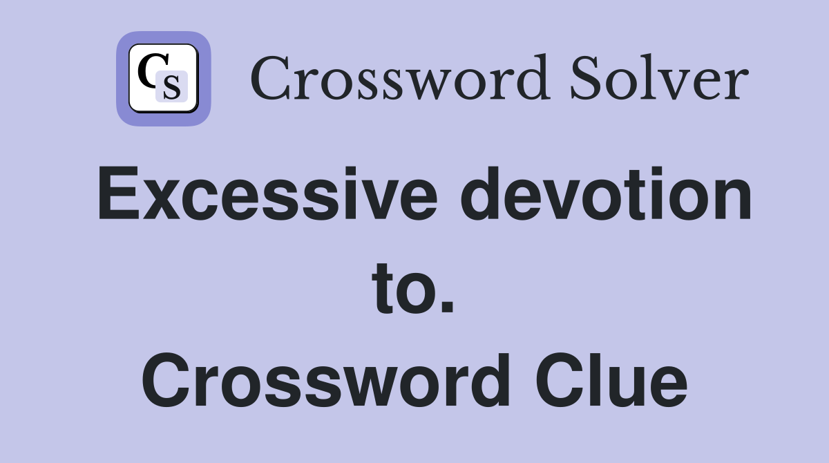 Excessive devotion to. Crossword Clue