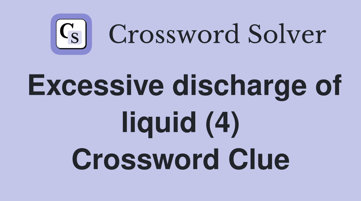Excessive discharge of liquid (4) Crossword Clue