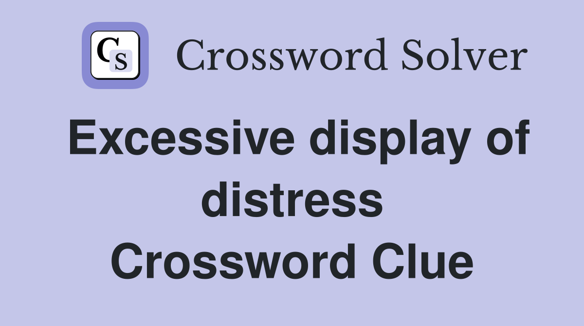 Excessive display of distress Crossword Clue