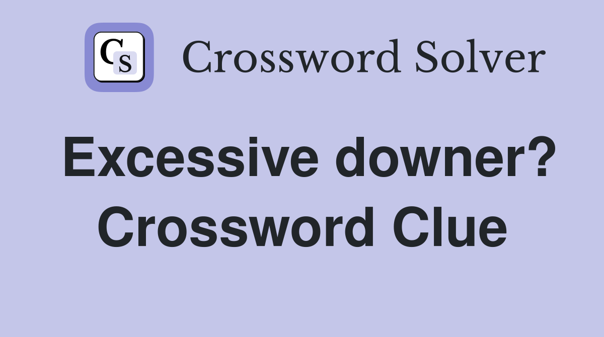 Excessive downer? Crossword Clue