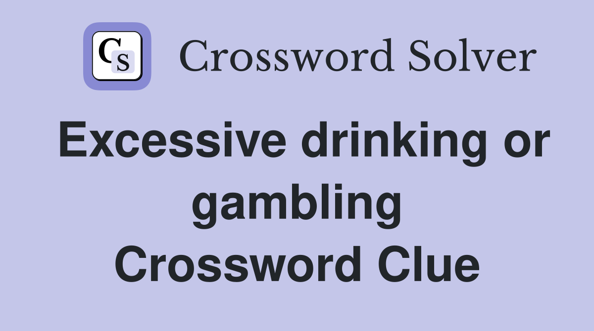 Excessive drinking or gambling Crossword Clue