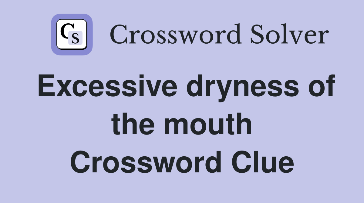 Excessive dryness of the mouth Crossword Clue