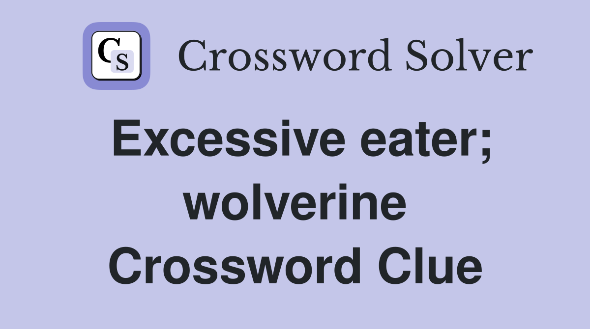 Excessive eater; wolverine Crossword Clue