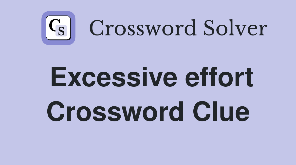 Excessive effort Crossword Clue