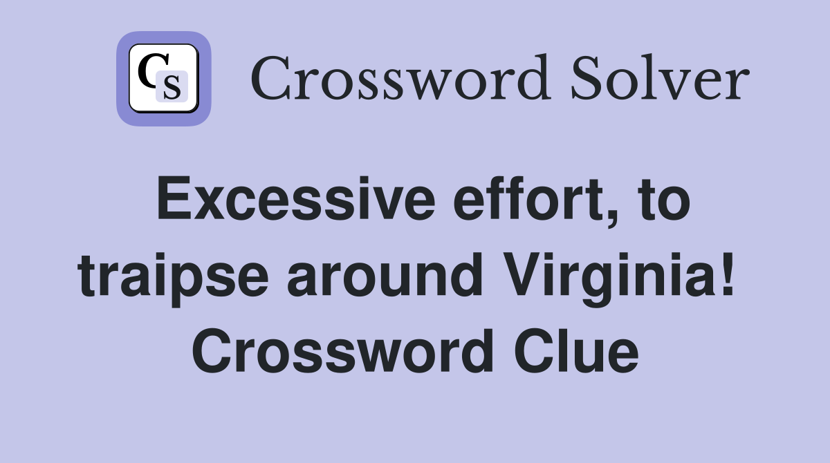 Excessive effort, to traipse around Virginia!  Crossword Clue