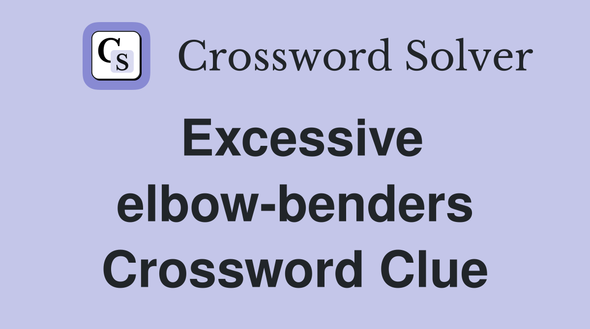 Excessive elbow-benders Crossword Clue