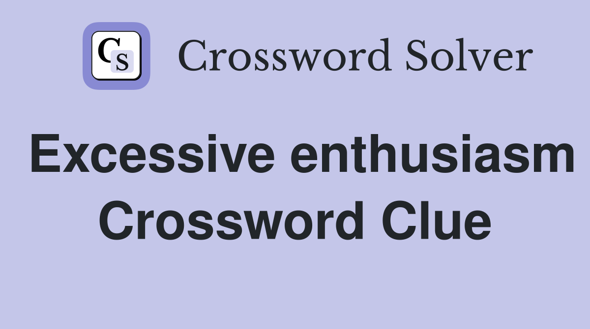 Excessive enthusiasm Crossword Clue