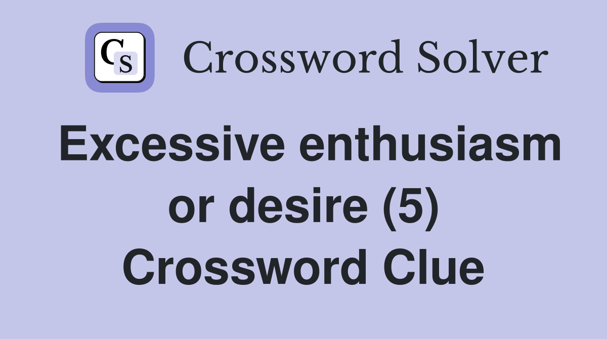 Excessive enthusiasm or desire (5) Crossword Clue