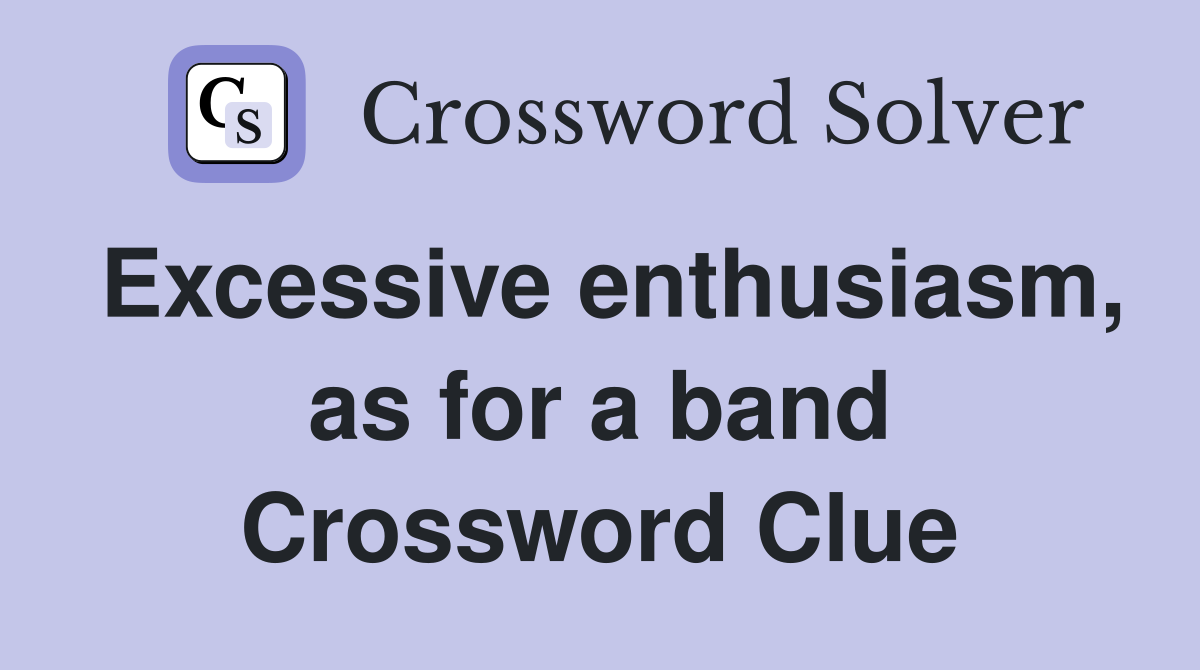 Excessive enthusiasm, as for a band Crossword Clue