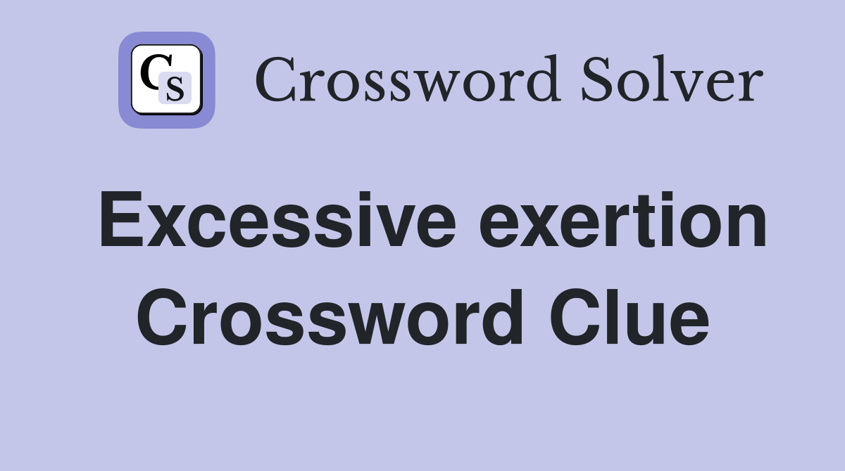 Excessive exertion Crossword Clue Answers Crossword Solver