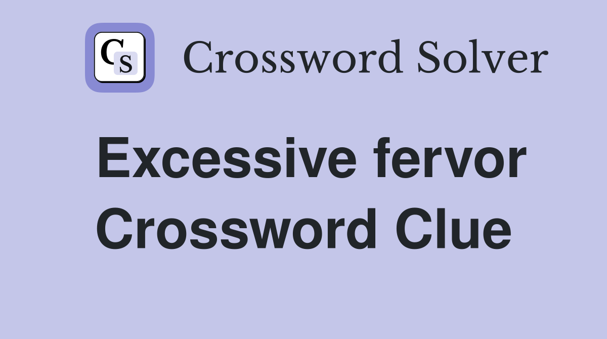 Excessive fervor Crossword Clue
