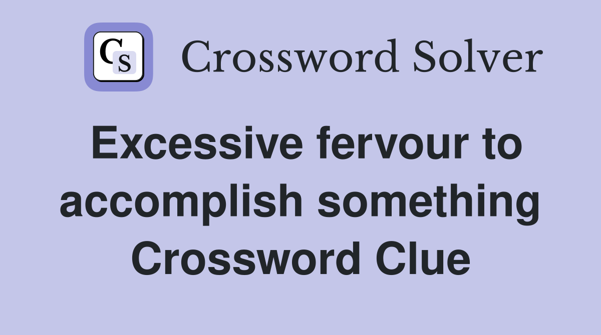 Excessive fervour to accomplish something Crossword Clue