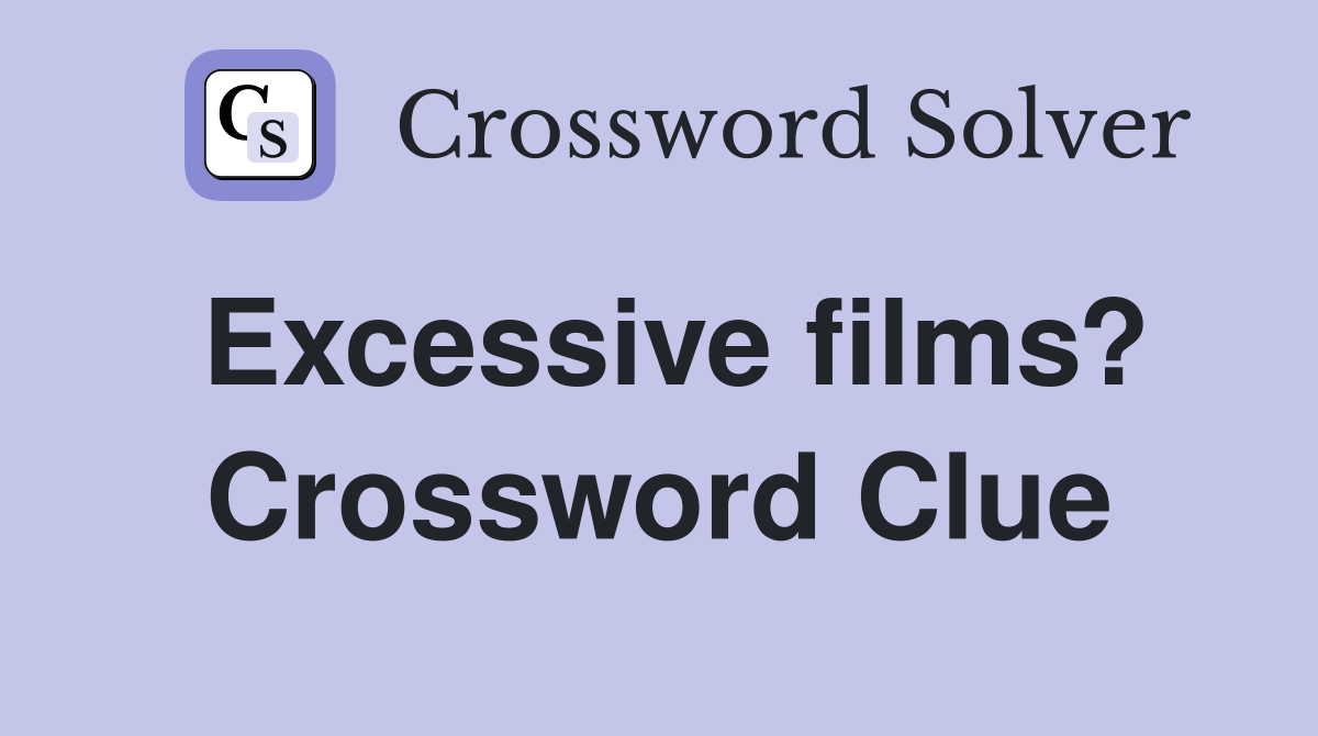 Excessive films? Crossword Clue