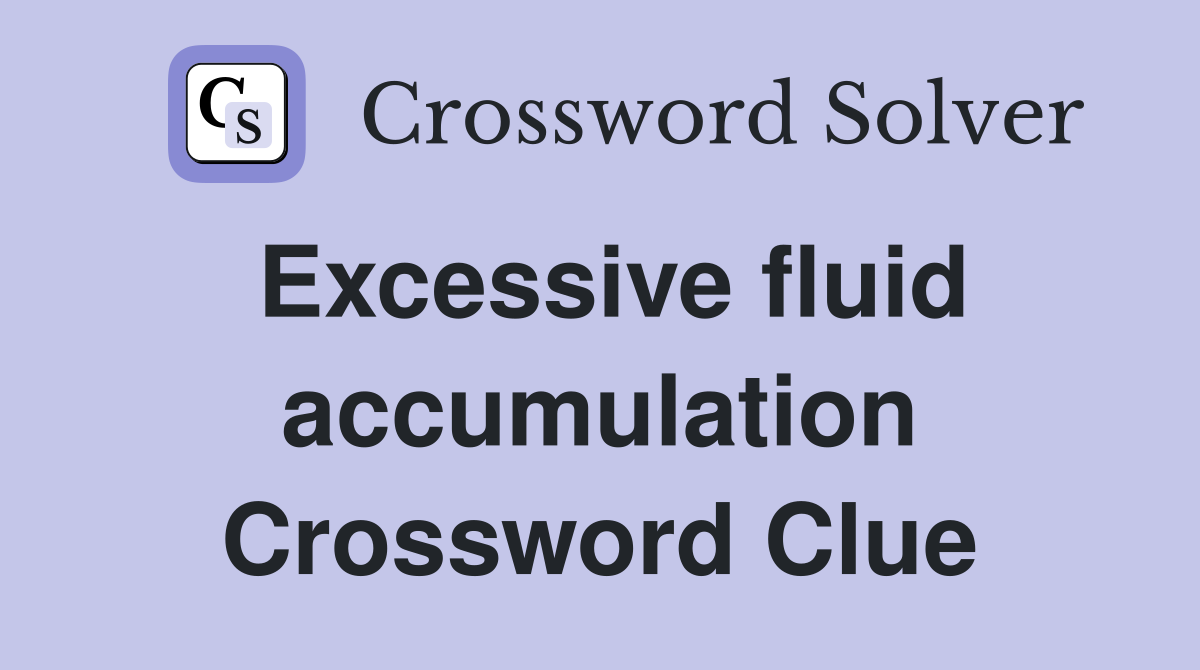 Excessive fluid accumulation Crossword Clue