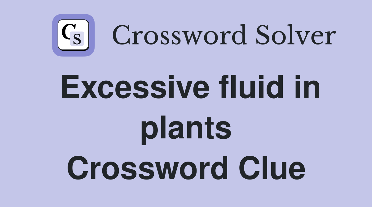 Excessive fluid in plants Crossword Clue