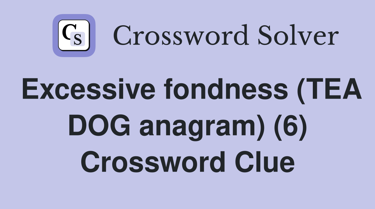Excessive fondness (TEA DOG anagram) (6) Crossword Clue