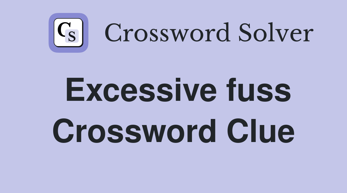 Excessive fuss Crossword Clue