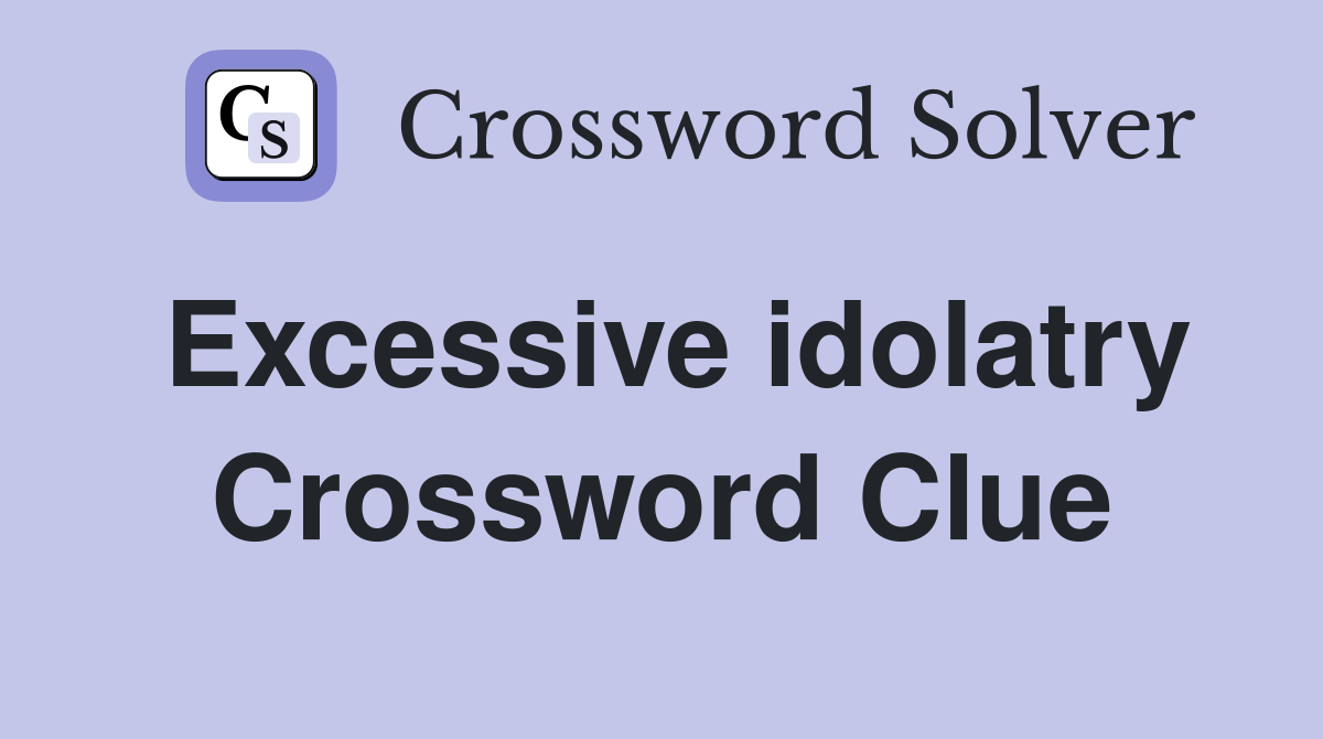 Excessive idolatry Crossword Clue