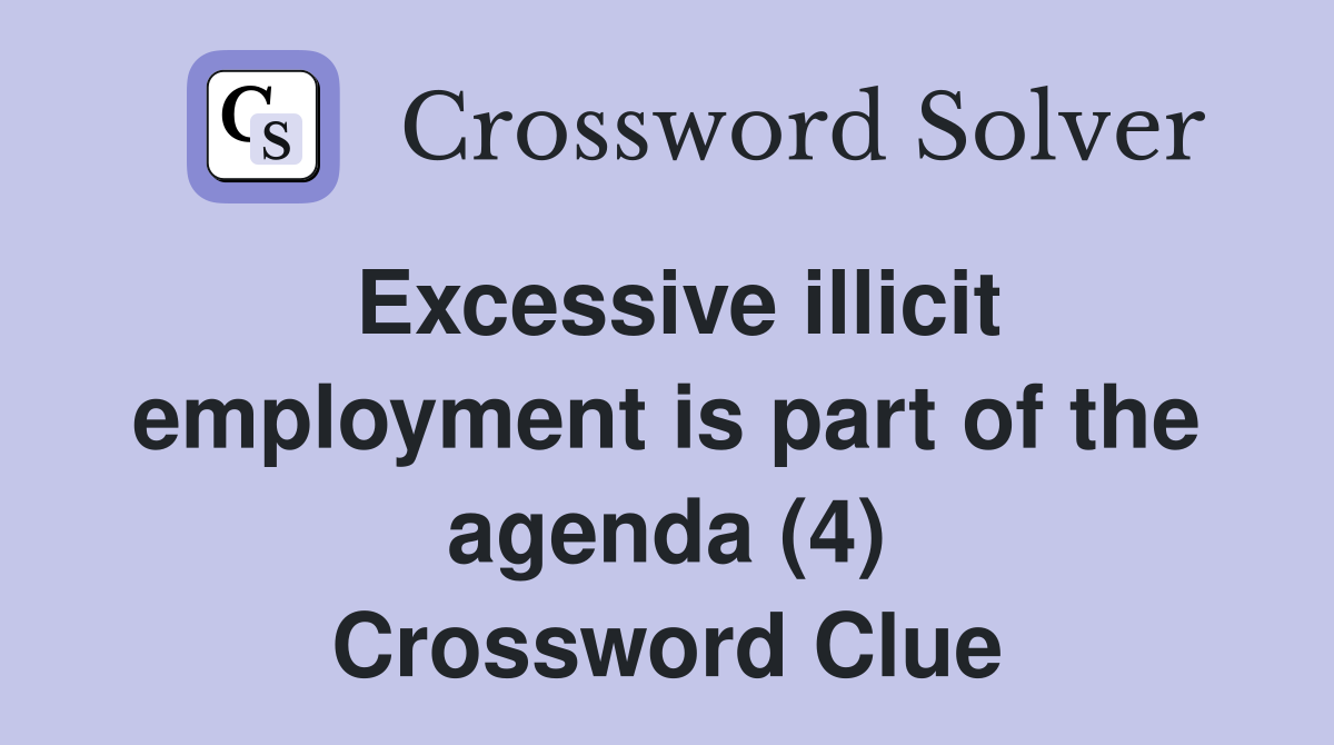 Excessive illicit employment is part of the agenda (4) Crossword Clue