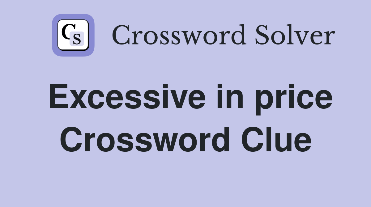 Excessive in price Crossword Clue