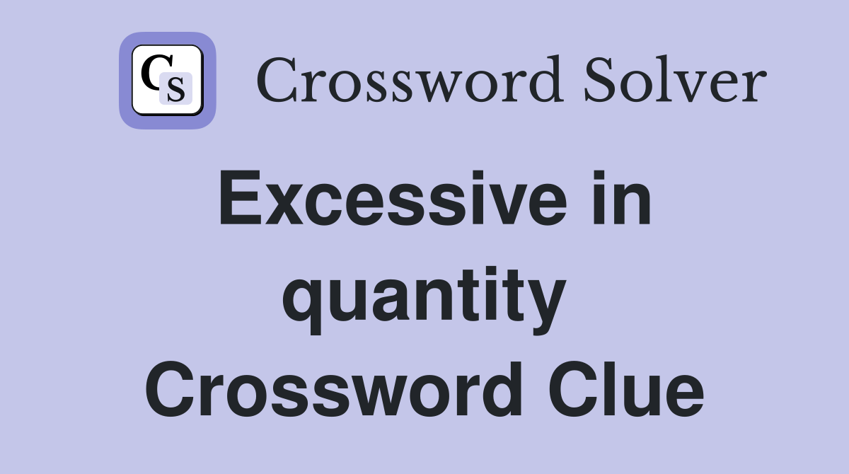 Excessive in quantity Crossword Clue
