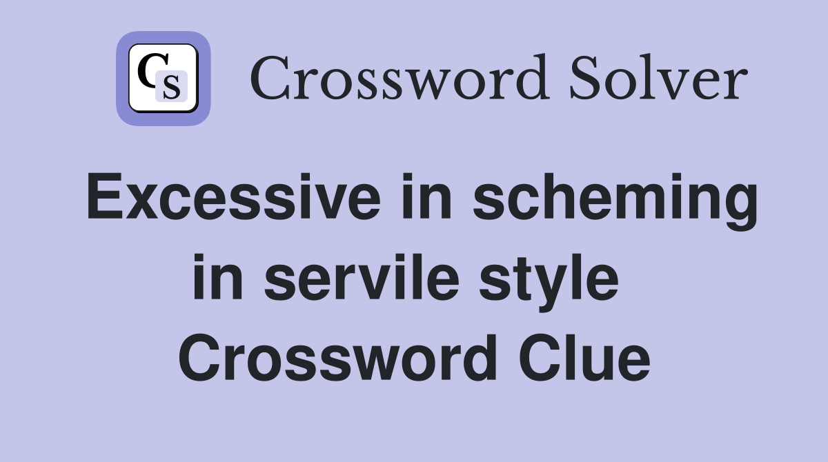 Excessive in scheming in servile style  Crossword Clue