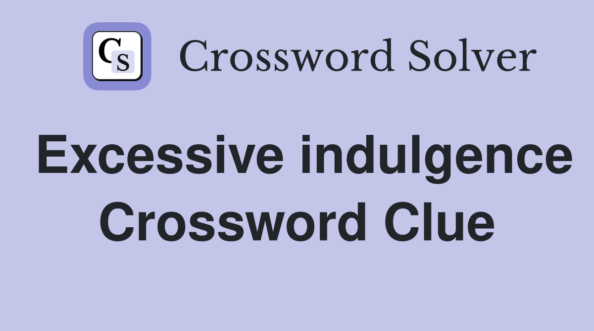 Excessive indulgence Crossword Clue
