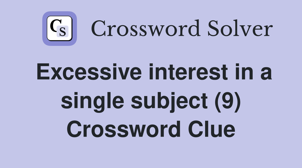 Excessive interest in a single subject (9) Crossword Clue