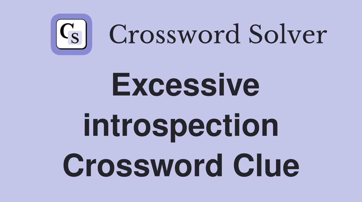 Excessive introspection Crossword Clue