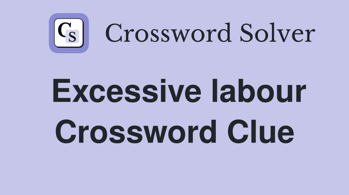 Excessive labour Crossword Clue
