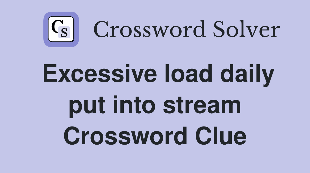Excessive load daily put into stream Crossword Clue