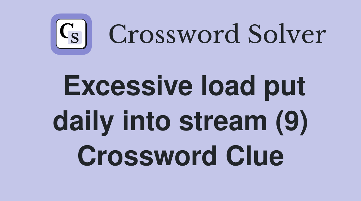 Excessive load put daily into stream (9) Crossword Clue