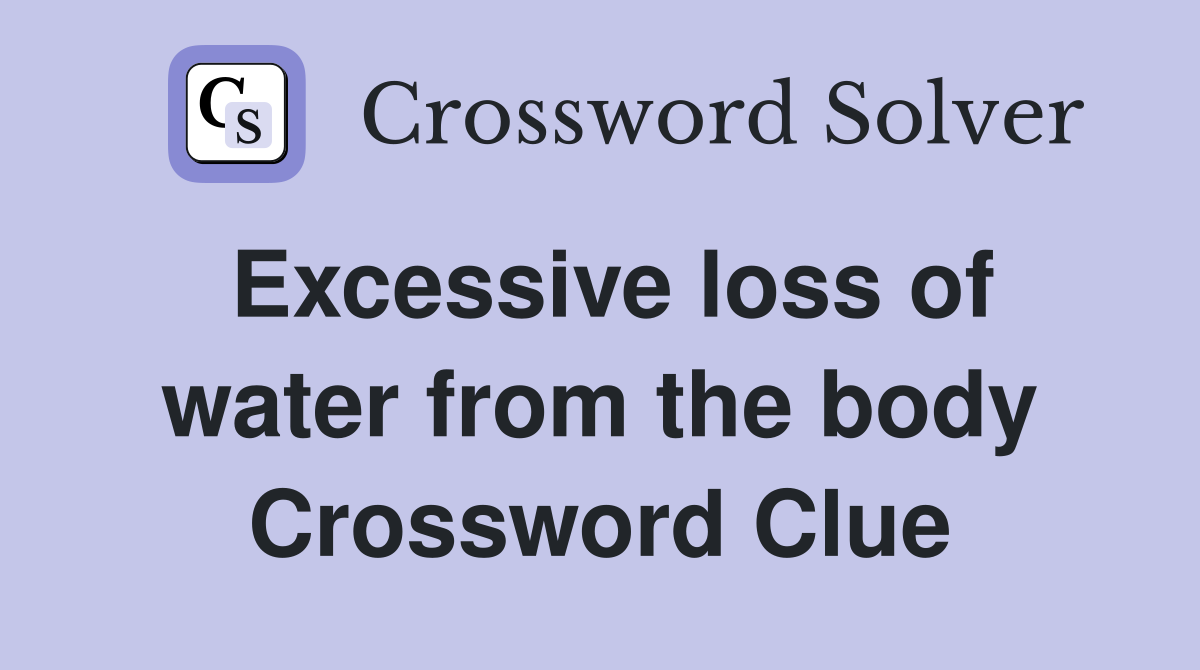 Excessive loss of water from the body Crossword Clue