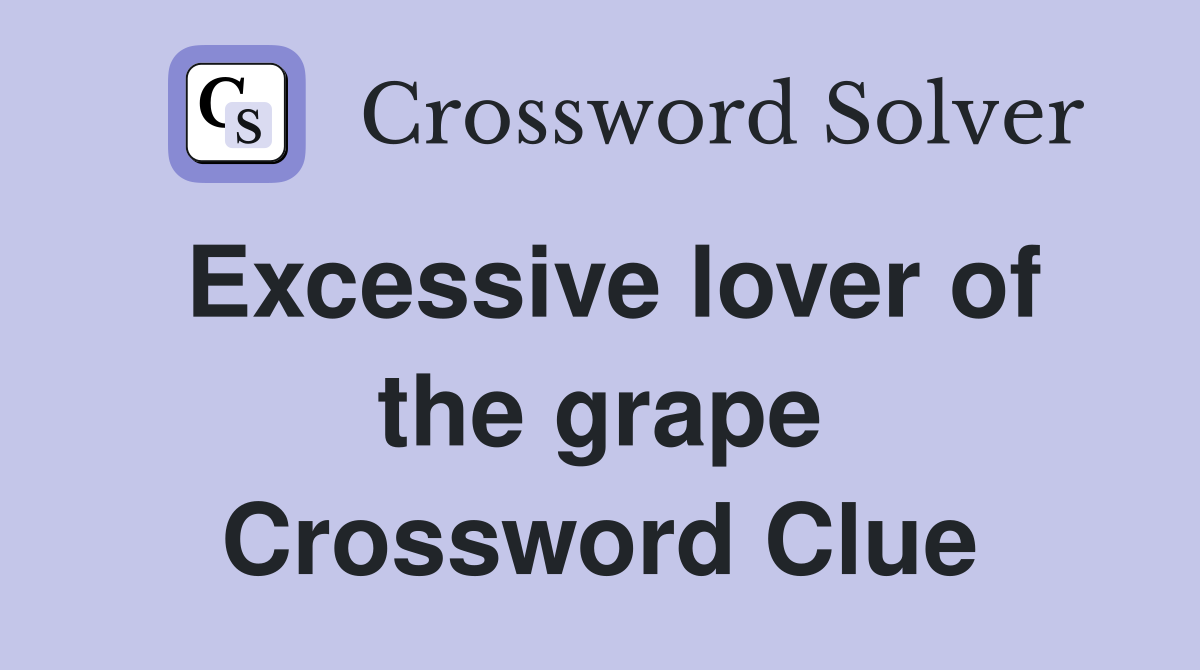 Excessive lover of the grape Crossword Clue